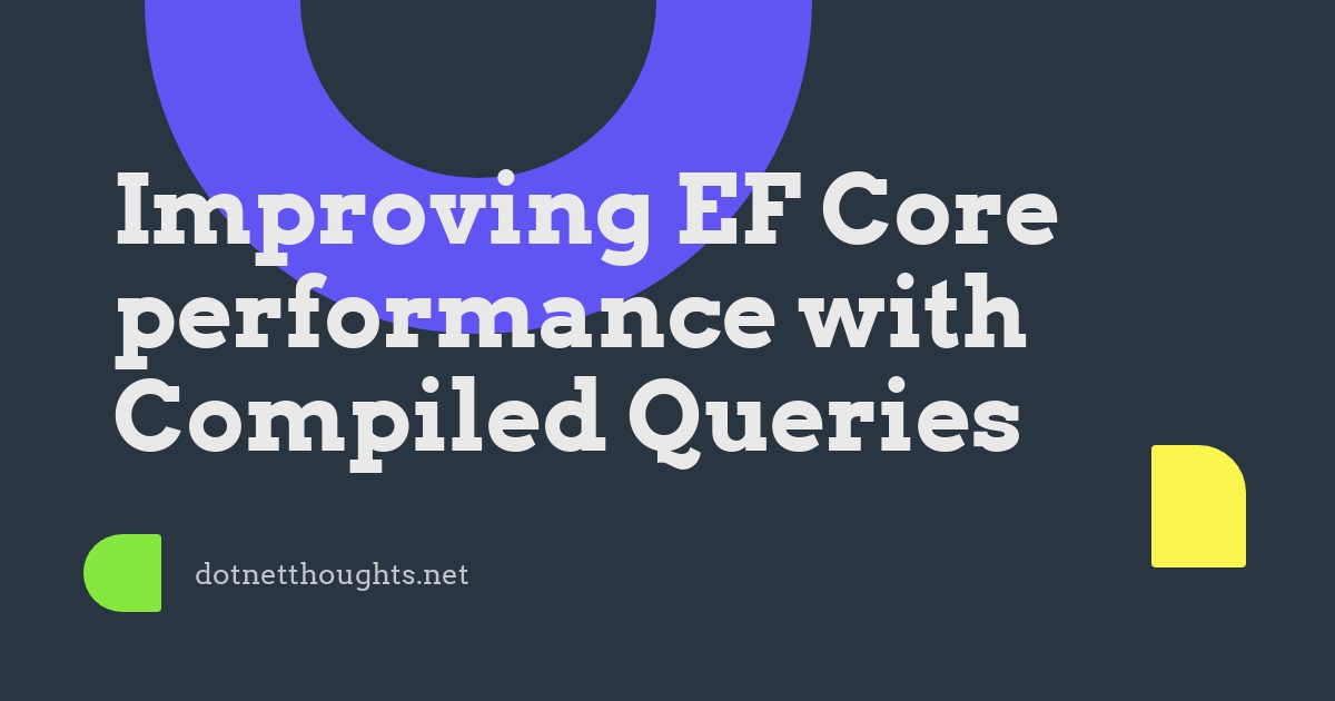 Anuraj - Improving EF Core Performance With Compiled Queries